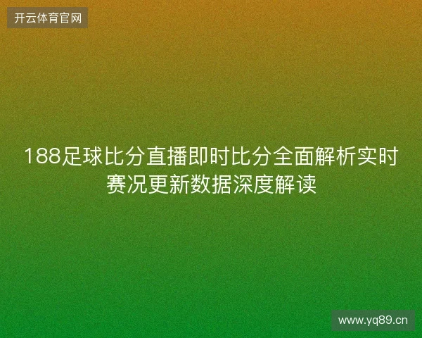 188足球比分直播即时比分全面解析实时赛况更新数据深度解读